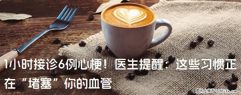 1小时接诊6例心梗！医生提醒：这些习惯正在“堵塞”你的血管 - 阿克苏生活资讯 - 阿克苏28生活网 aks.28life.com